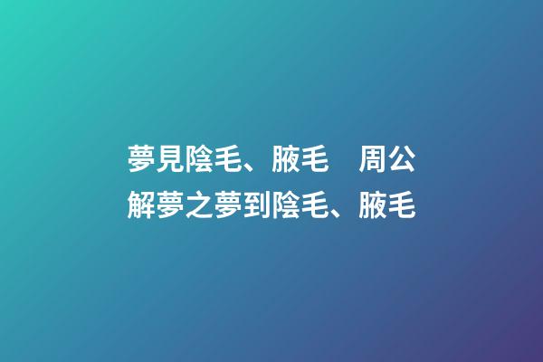 夢見陰毛、腋毛　周公解夢之夢到陰毛、腋毛